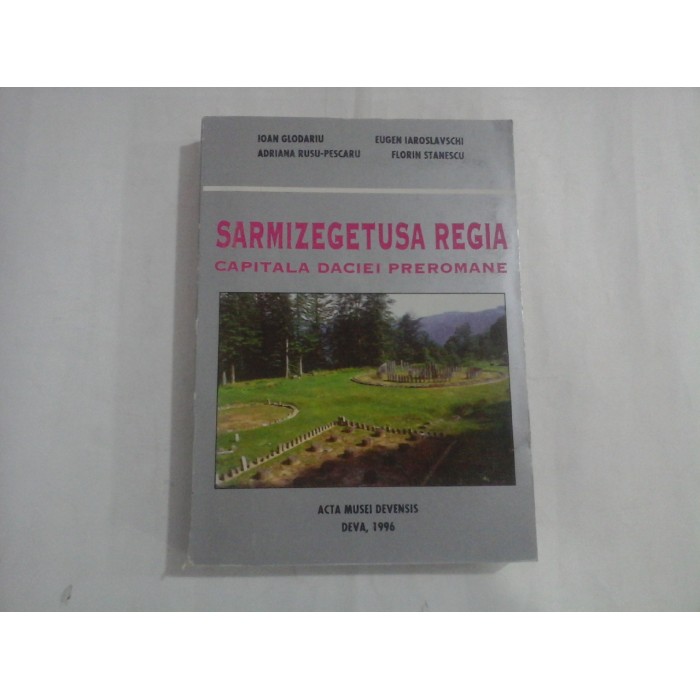 SARMIZEGETUSA REGIA - CAPITALA DACIEI PREROMANE - IOAN GLODARIU, EUGEN IAROSLAVSCHI SARMIZEGETUSA REGIA - CAPITALA DACIEI PREROMANE - IOAN GLODARIU, EUGEN IAROSLAVSCHI